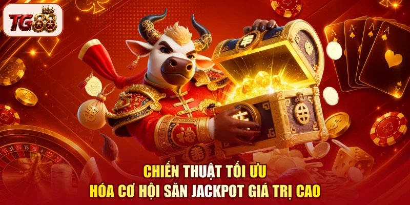 Chiến thuật tối ưu hóa cơ hội săn Jackpot giá trị cao