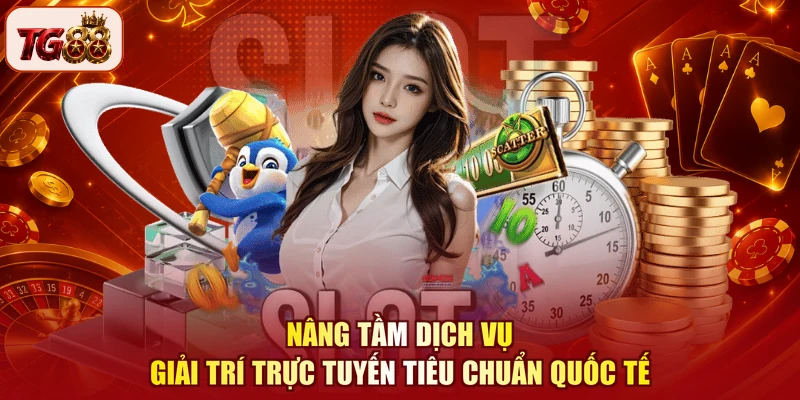 Nâng tầm dịch vụ giải trí trực tuyến tiêu chuẩn quốc tế