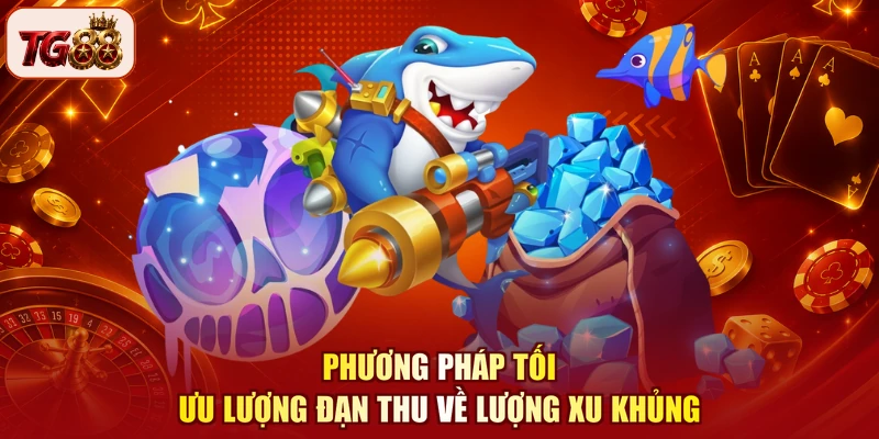 Phương pháp tối ưu lượng đạn thu về lượng xu khủng
