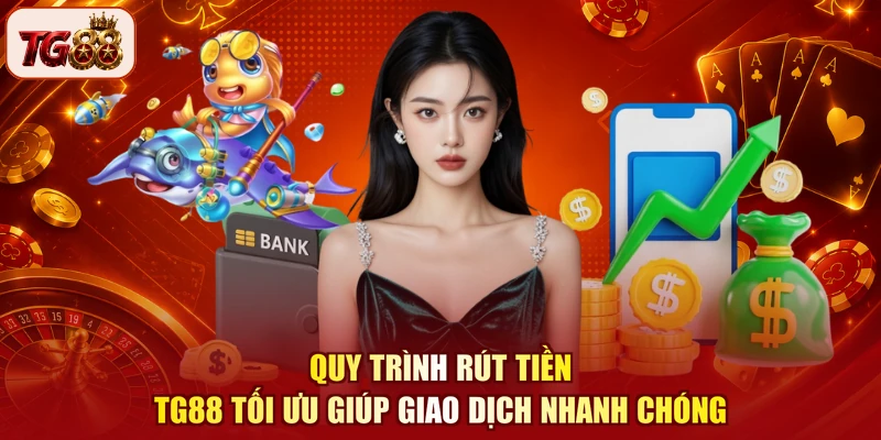 Quy trình rút tiền TG88 tối ưu giúp giao dịch nhanh chóng