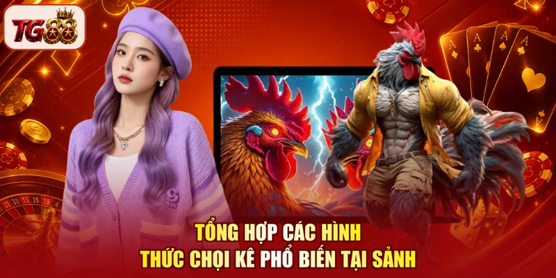 Tổng hợp các hình thức chọi kê phổ biến tại sảnh