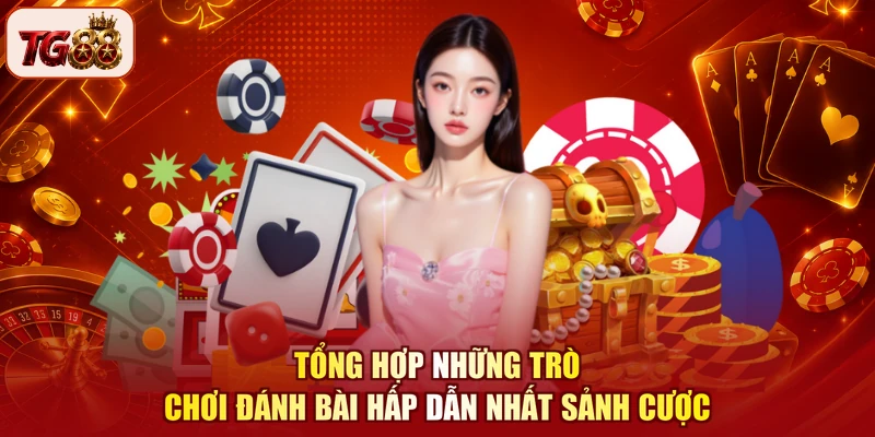 Tổng hợp những trò chơi đánh bài hấp dẫn nhất sảnh cược